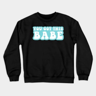 You Got This Babe Crewneck Sweatshirt